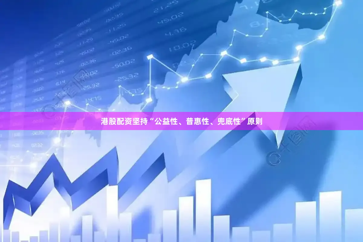 港股配资坚持“公益性、普惠性、兜底性”原则