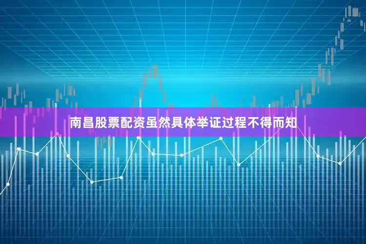 南昌股票配资虽然具体举证过程不得而知