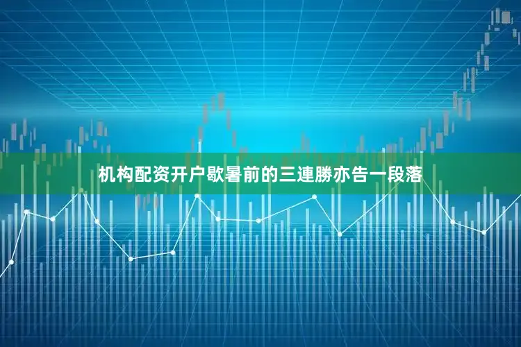 机构配资开户歇暑前的三連勝亦告一段落