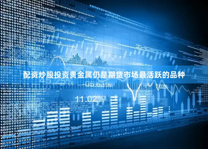 配资炒股投资贵金属仍是期货市场最活跃的品种