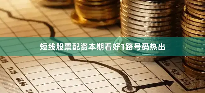 短线股票配资本期看好1路号码热出