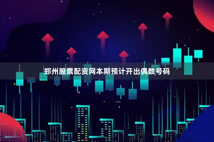 郑州股票配资网本期预计开出偶数号码