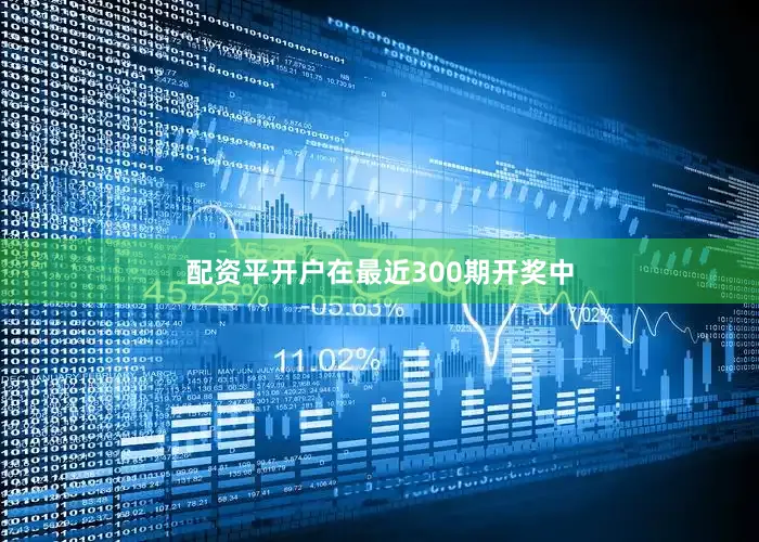 配资平开户在最近300期开奖中