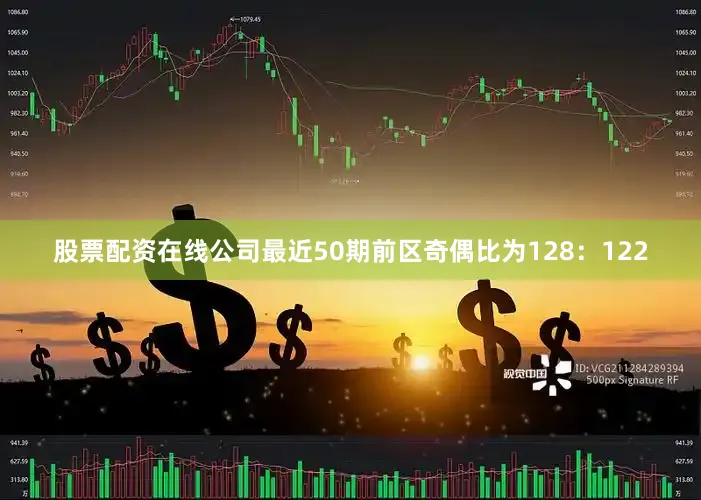股票配资在线公司最近50期前区奇偶比为128：122