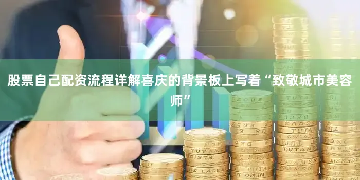 股票自己配资流程详解喜庆的背景板上写着“致敬城市美容师”